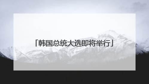 韩国总统大选即将举行